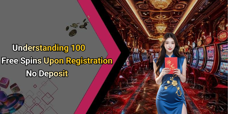 Understanding 100 Free Spins Upon Registration No Deposit