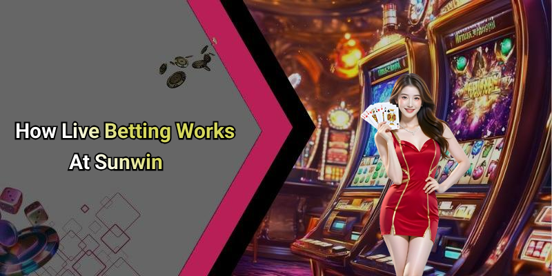 How Live Betting Works At Sunwin