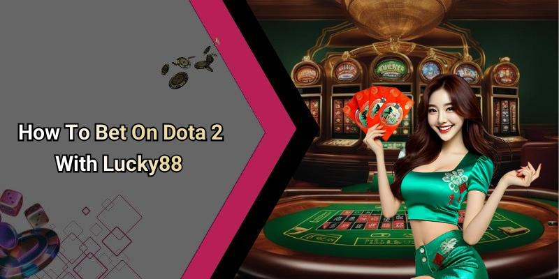 How To Bet On Dota 2 With Lucky88