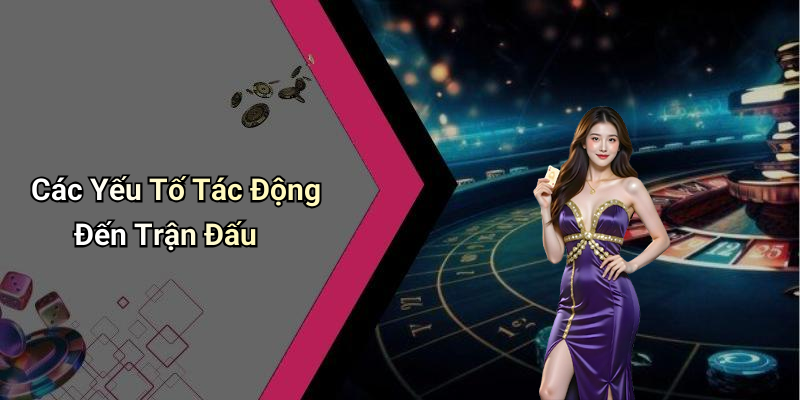 Các Yếu Tố Tác Động Đến Trận Đấu