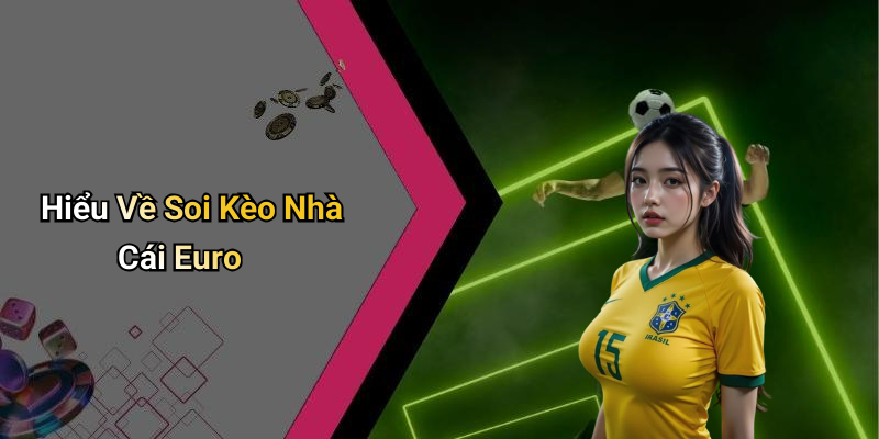 Hiểu Về Soi Kèo Nhà Cái Euro