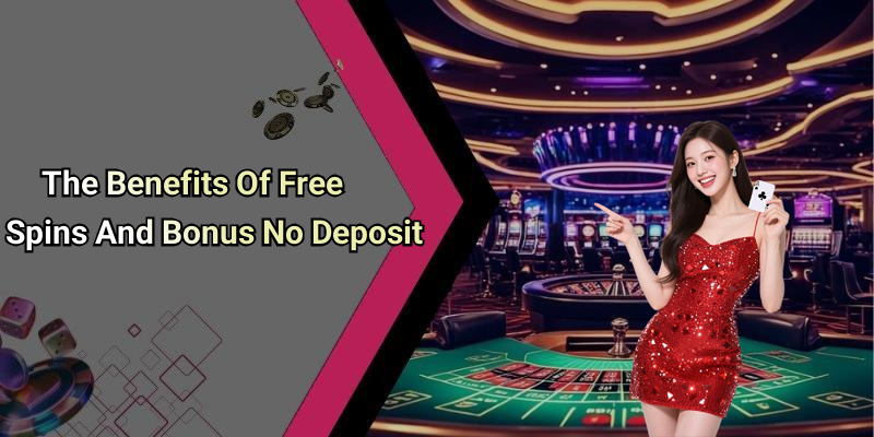 The Benefits Of Free Spins And Bonus No Deposit