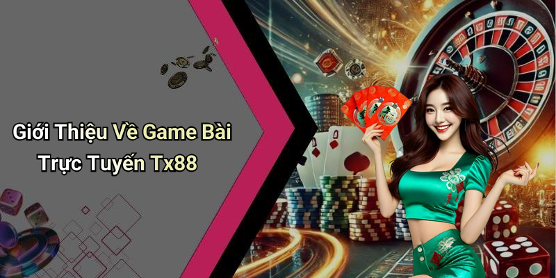 Giới Thiệu Về Game Bài Trực Tuyến Tx88