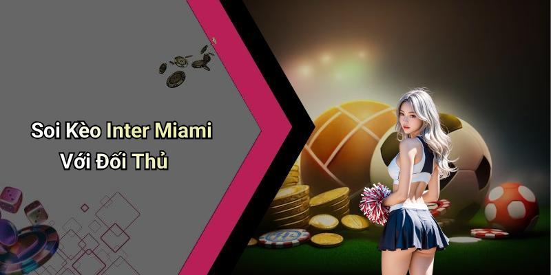 Soi Kèo Inter Miami Với Đối Thủ
