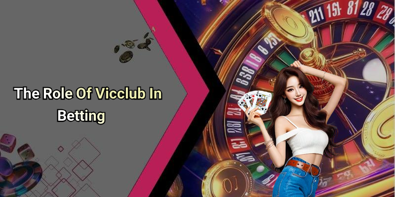 The Role Of Vicclub In Betting