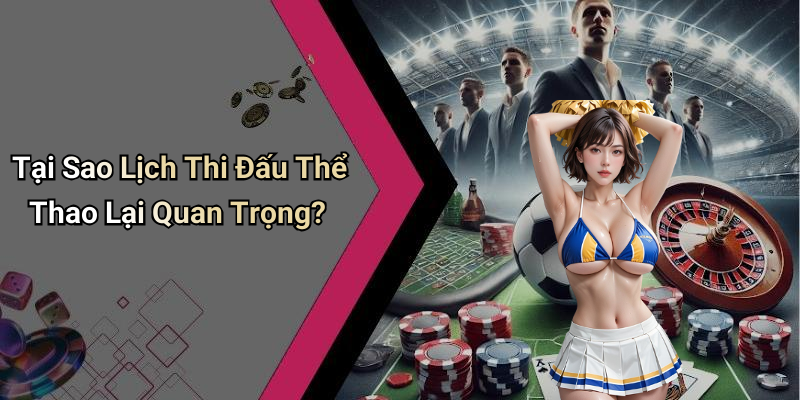 Tại Sao Lịch Thi Đấu Thể Thao Lại Quan Trọng?