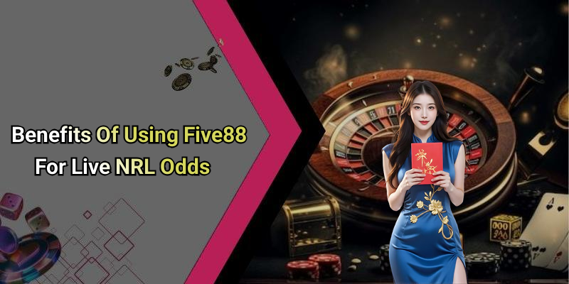 Benefits Of Using Five88 For Live NRL Odds