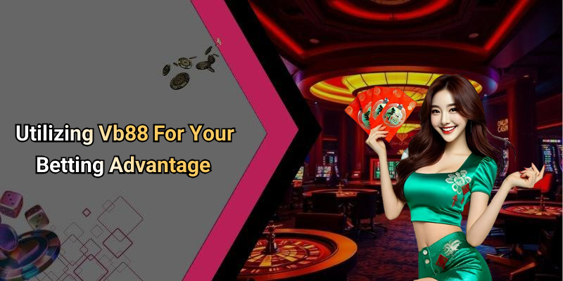 Utilizing Vb88 For Your Betting Advantage