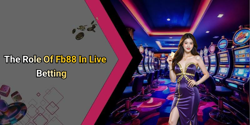 The Role Of Fb88 In Live Betting