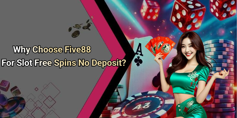 Why Choose Five88 For Slot Free Spins No Deposit?