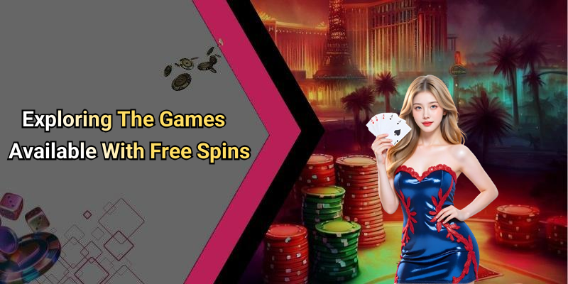 Exploring The Games Available With Free Spins