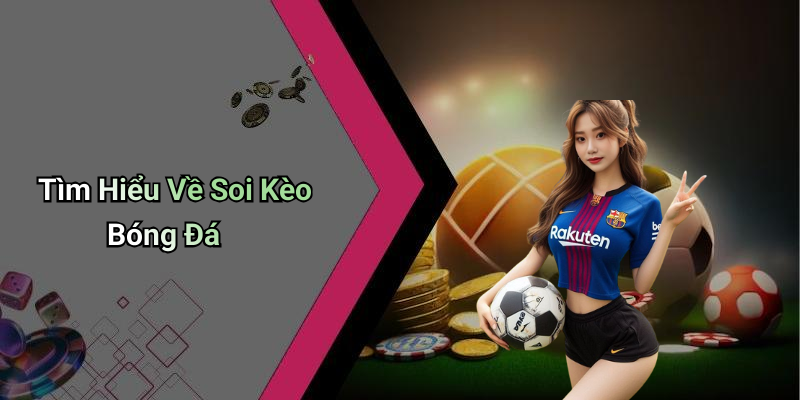 Tìm Hiểu Về Soi Kèo Bóng Đá