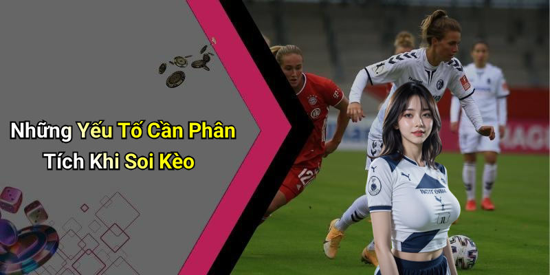 Những Yếu Tố Cần Phân Tích Khi Soi Kèo