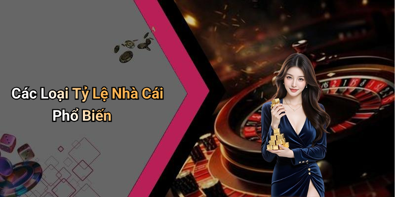 Các Loại Tỷ Lệ Nhà Cái Phổ Biến