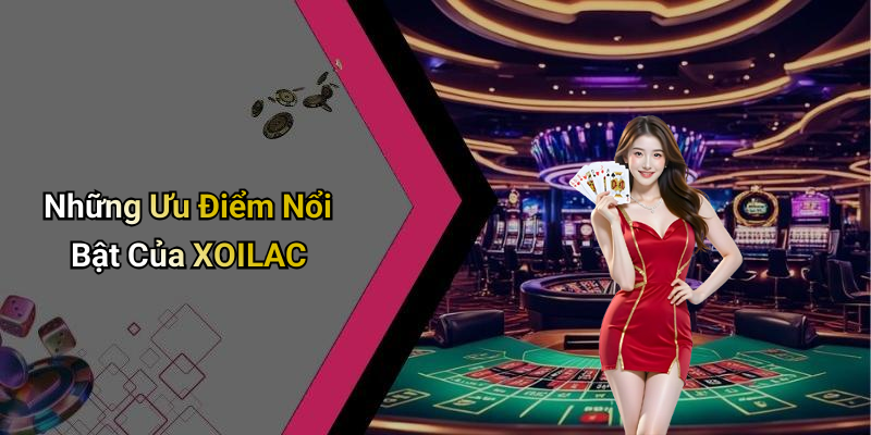 Những Ưu Điểm Nổi Bật Của XOILAC