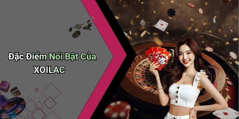 Đặc Điểm Nổi Bật Của XOILAC