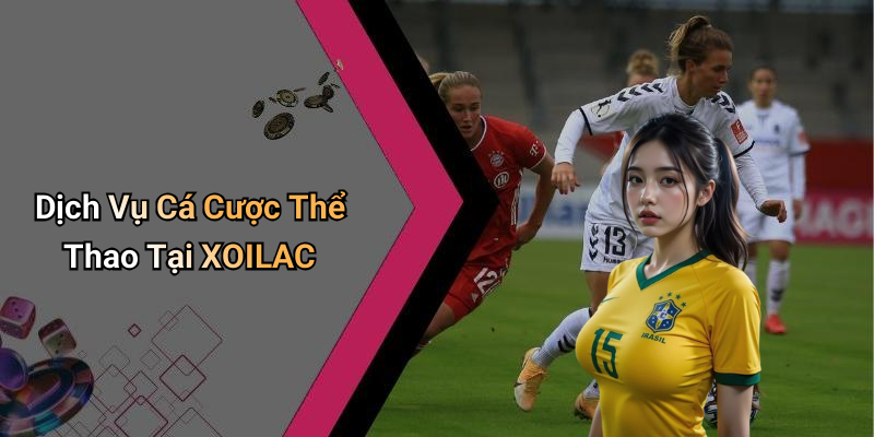 Dịch Vụ Cá Cược Thể Thao Tại XOILAC