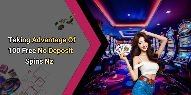 Taking Advantage Of 100 Free No Deposit Spins Nz
