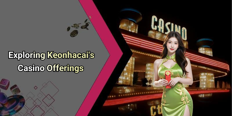 Exploring Keonhacai’s Casino Offerings