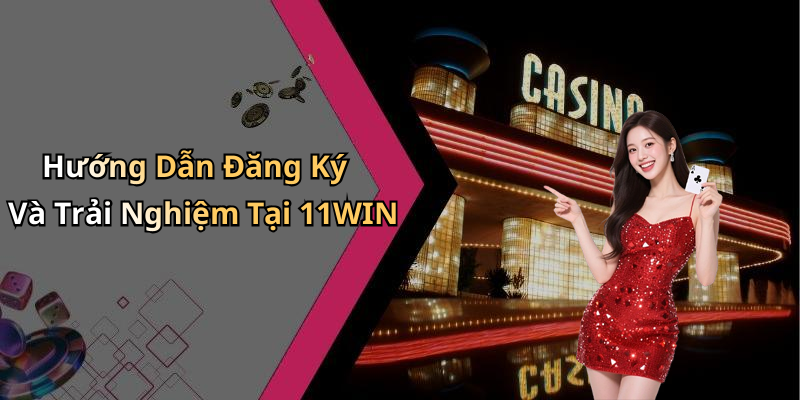 Hướng Dẫn Đăng Ký Và Trải Nghiệm Tại 11WIN