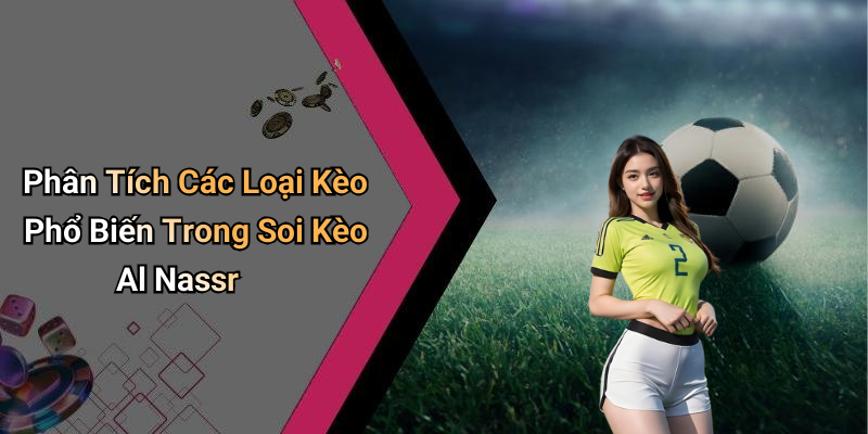 Phân Tích Các Loại Kèo Phổ Biến Trong Soi Kèo Al Nassr