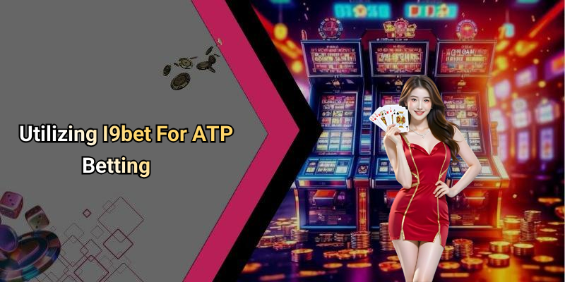 Utilizing I9bet For ATP Betting