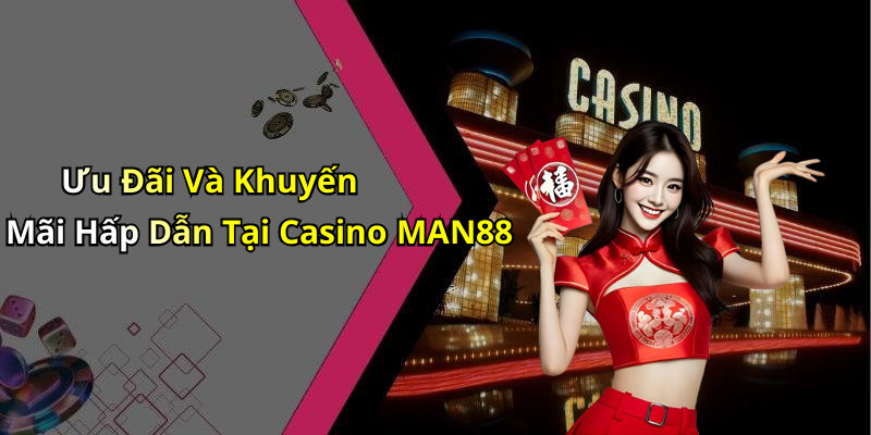 Ưu Đãi Và Khuyến Mãi Hấp Dẫn Tại Casino MAN88