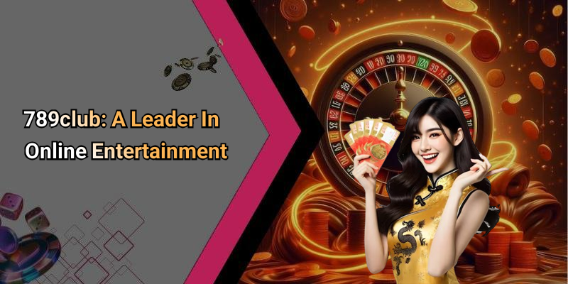 789club: A Leader In Online Entertainment