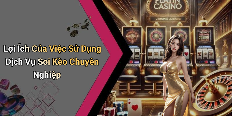 Lợi Ích Của Việc Sử Dụng Dịch Vụ Soi Kèo Chuyên Nghiệp