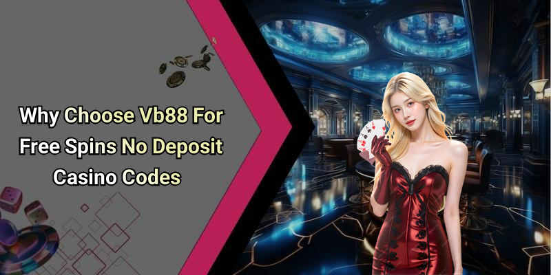 Why Choose Vb88 For Free Spins No Deposit Casino Codes