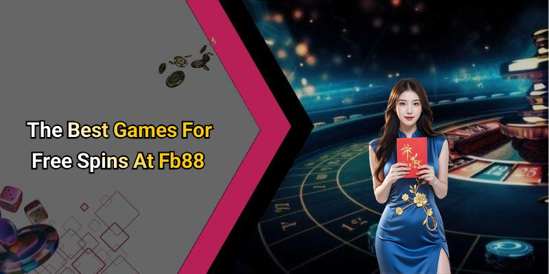 The Best Games For Free Spins At Fb88