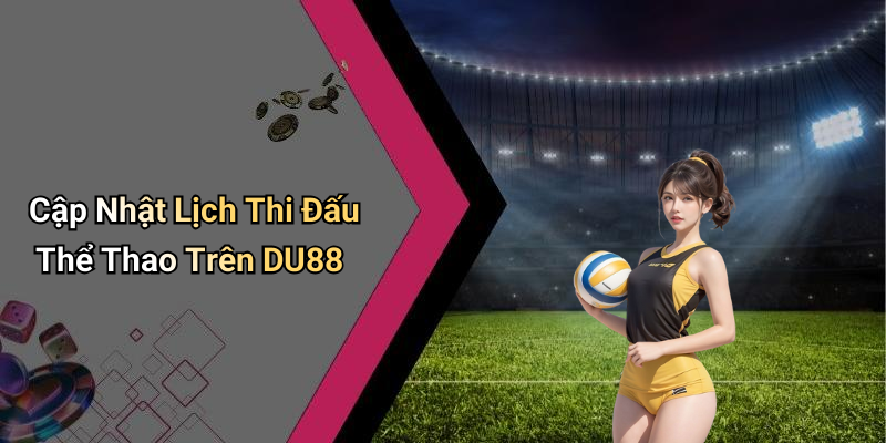 Cập Nhật Lịch Thi Đấu Thể Thao Trên DU88
