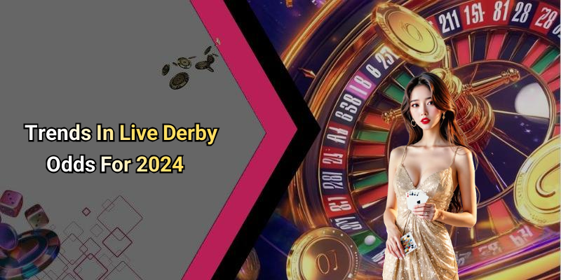 Trends In Live Derby Odds For 2024
