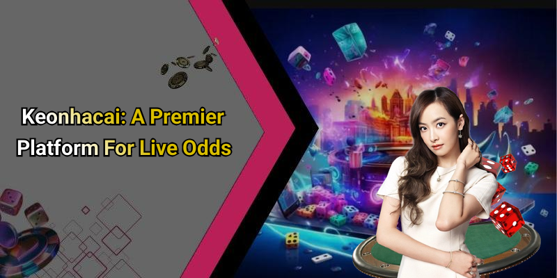 Keonhacai: A Premier Platform For Live Odds