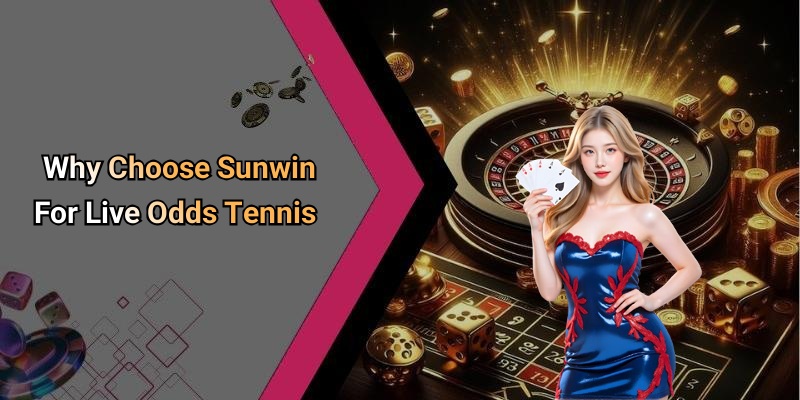 Why Choose Sunwin For Live Odds Tennis