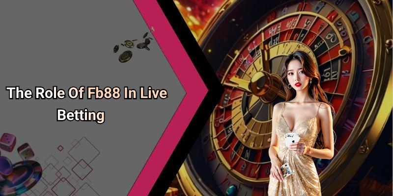The Role Of Fb88 In Live Betting