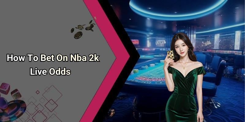 How To Bet On Nba 2k Live Odds