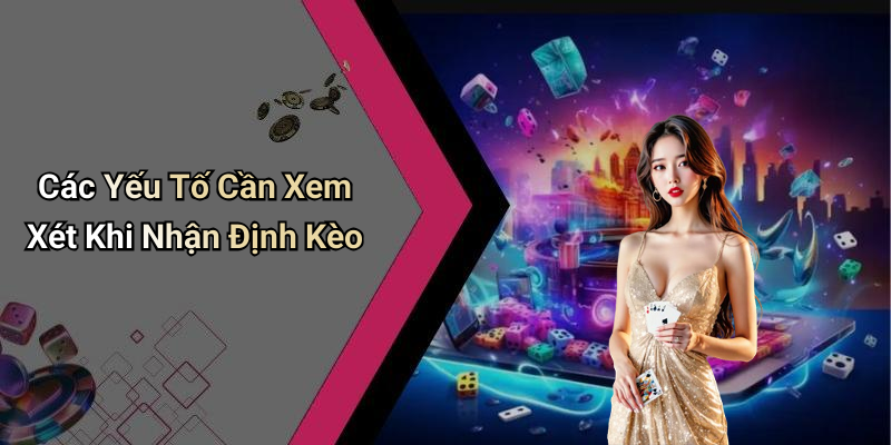 Các Yếu Tố Cần Xem Xét Khi Nhận Định Kèo