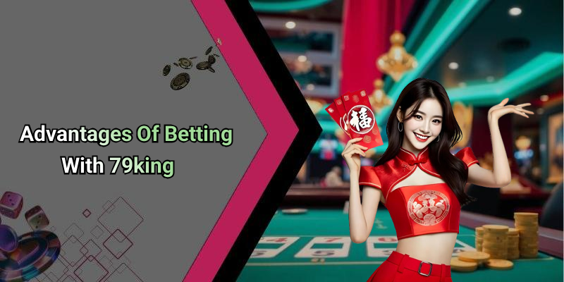 Advantages Of Betting With 79king