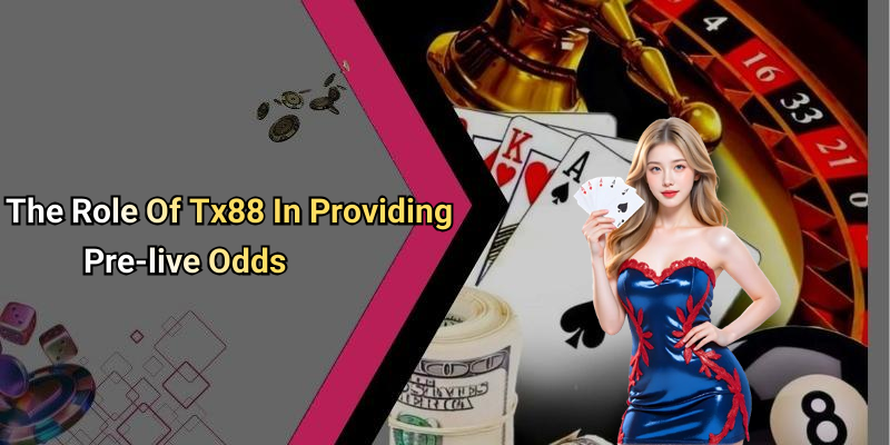 The Role Of Tx88 In Providing Pre-live Odds