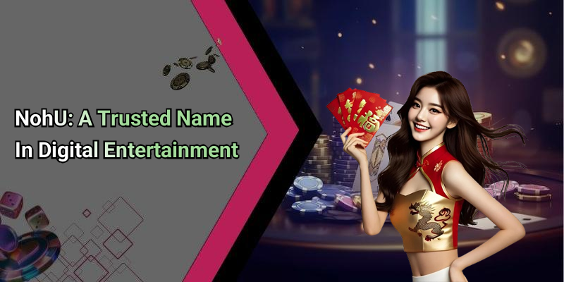 NohU: A Trusted Name In Digital Entertainment