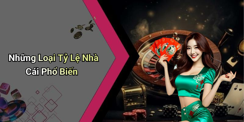 Những Loại Tỷ Lệ Nhà Cái Phổ Biến