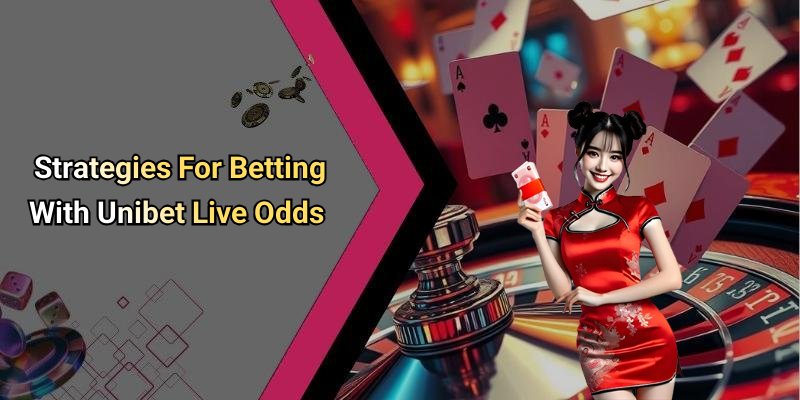 Strategies For Betting With Unibet Live Odds