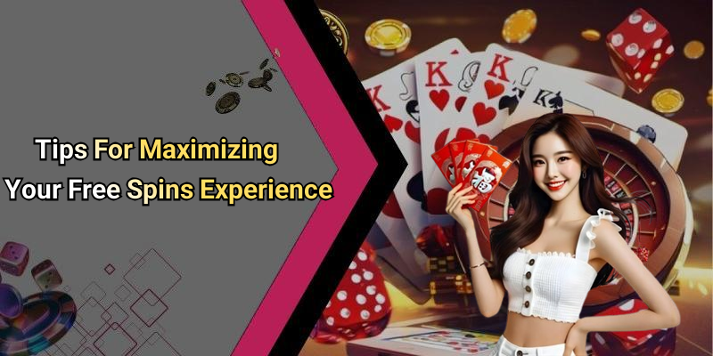 Tips For Maximizing Your Free Spins Experience