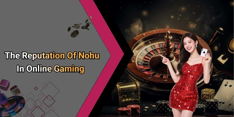 The Reputation Of Nohu In Online Gaming