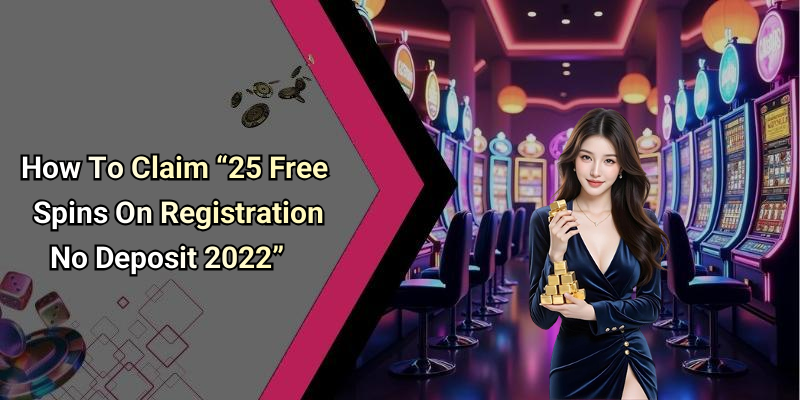 How To Claim “25 Free Spins On Registration No Deposit 2022”