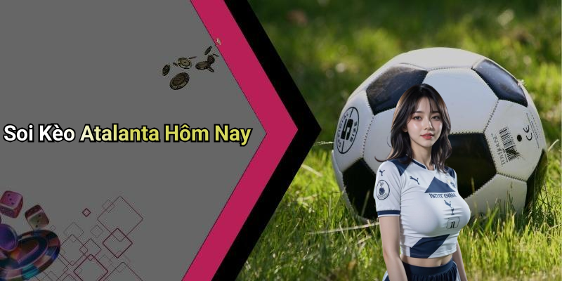 Soi Kèo Atalanta Hôm Nay