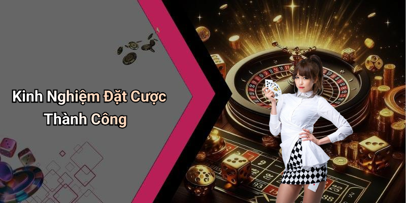 Kinh Nghiệm Đặt Cược Thành Công