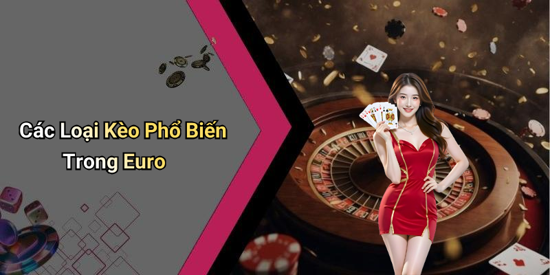 Các Loại Kèo Phổ Biến Trong Euro