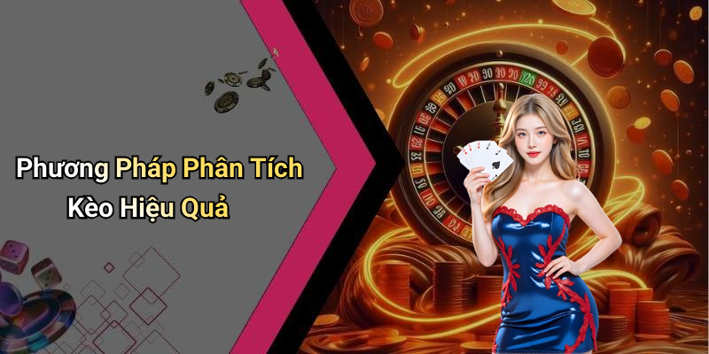 Phương Pháp Phân Tích Kèo Hiệu Quả